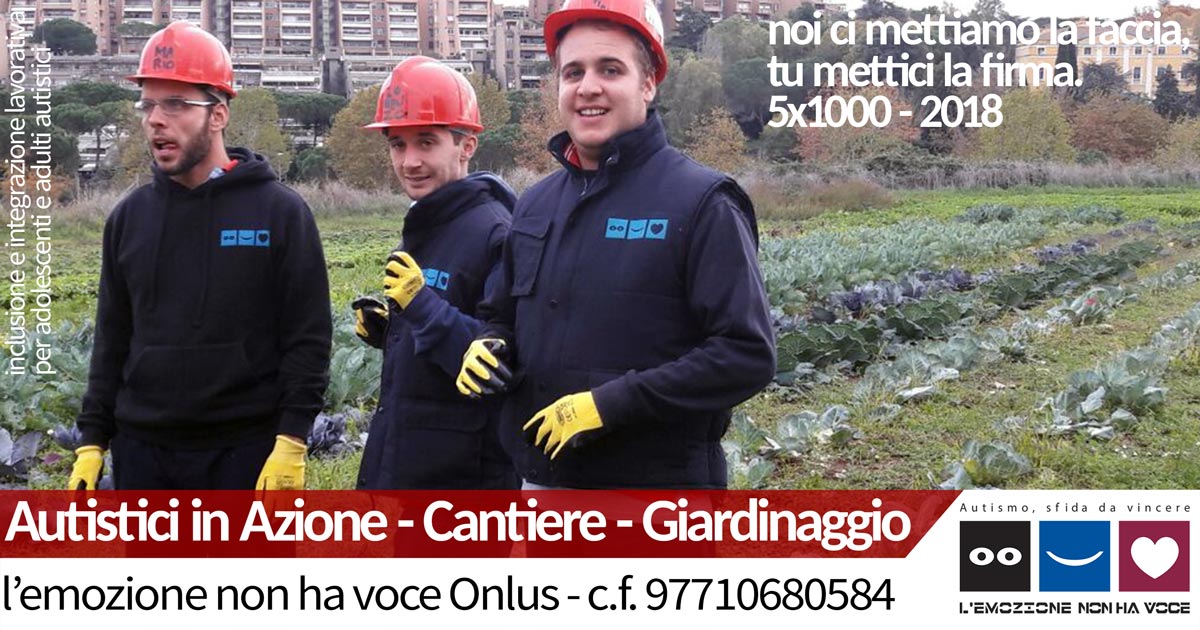 l'emozione non ha voce Onlus | Autistici in Azione - Cantiere - Giardinaggio | 5x1000 2018